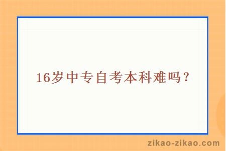 16岁中专自考本科难吗？