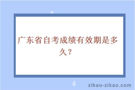 广东省自考成绩有效期是多久？