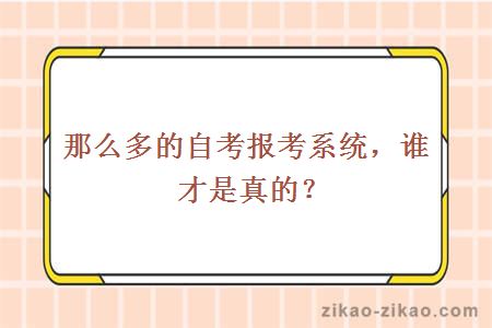 那么多的自考报考系统，谁才是真的？