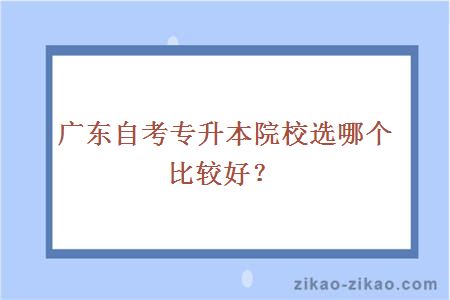 广东自考专升本院校选哪个比较好？