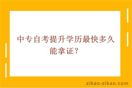 中专自考提升学历最快多久能拿证？