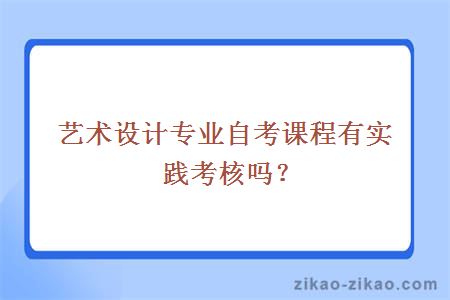 艺术设计专业自考课程有实践考核吗？