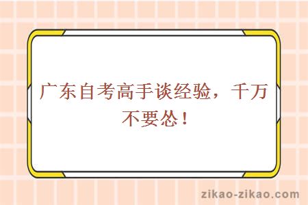 广东自考高手谈经验，千万不要怂！