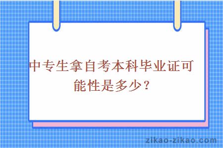 中专生拿自考本科毕业证可能性是多少？