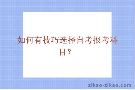 如何有技巧选择自考报考科目？