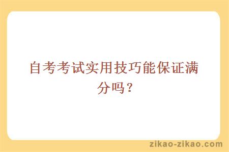 自考考试实用技巧能保证满分吗？