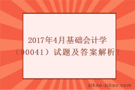 2017年4月基础会计学（00041）试题及答案解析！