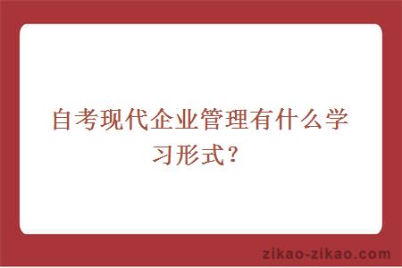 自考现代企业管理有什么学习形式？