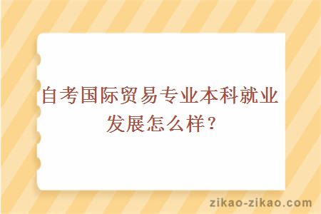 自考国际贸易专业本科就业发展怎么样？