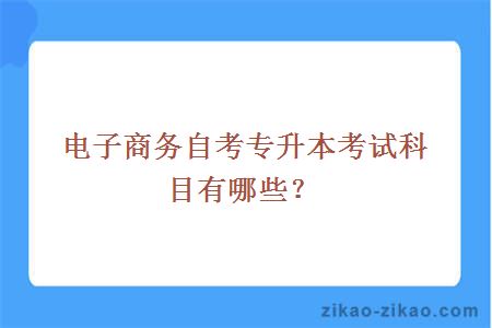 电子商务自考专升本考试科目有哪些？