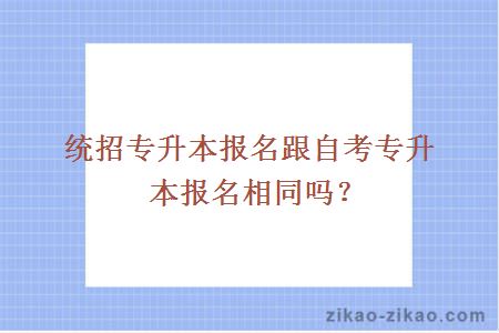 统招专升本报名跟自考专升本报名相同吗？