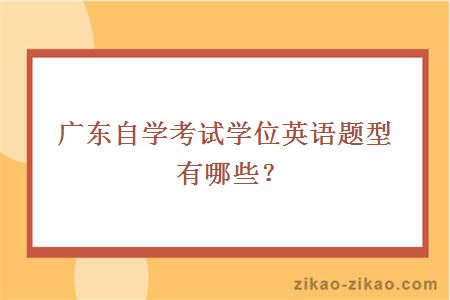 广东自学考试学位英语题型有哪些？