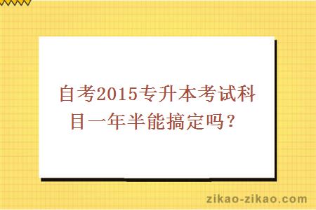 自考2015专升本考试科目一年半能搞定吗？