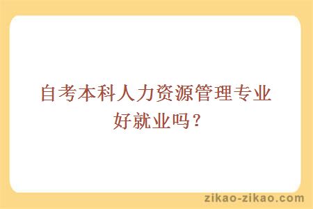 自考本科人力资源管理专业好就业吗？