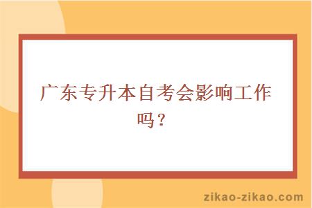 广东专升本自考会影响工作吗？