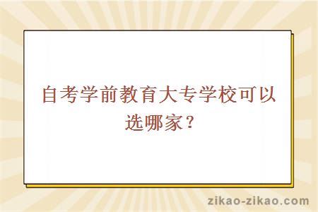 自考学前教育大专学校可以选哪家？