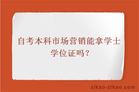 自考本科市场营销能拿学士学位证吗？