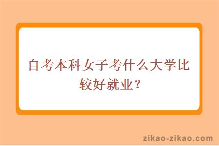 自考本科女子考什么大学比较好就业？