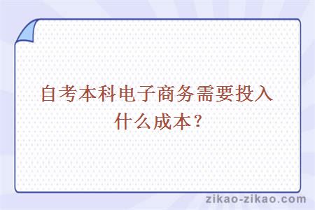 自考本科电子商务需要投入什么成本？