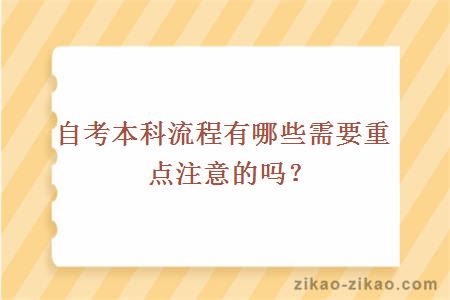 自考本科流程有哪些需要重点注意的吗？