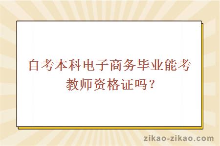 自考本科电子商务毕业考教师资格证