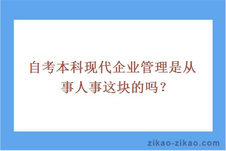 自考本科现代企业管理是从事人事这块的吗？