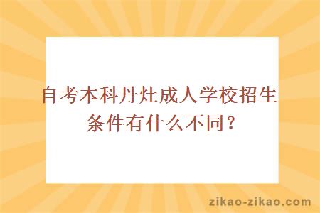 自考本科丹灶成人学校招生条件有什么不同？