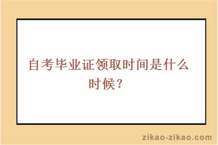 自考毕业证领取时间是什么时候？