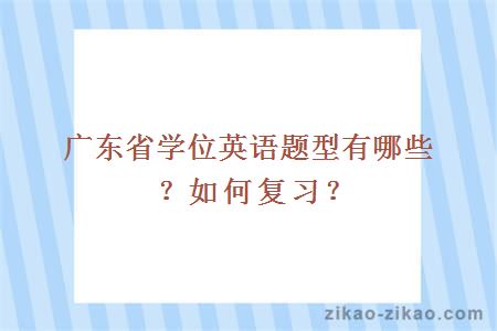 广东省学位英语题型有哪些？如何复习？