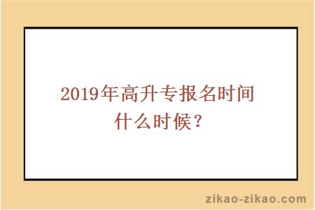 2019年高升专报名时间什么时候？