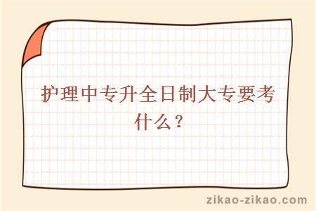 护理中专升全日制大专要考什么？