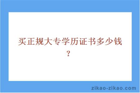 买正规大专学历证书多少钱？