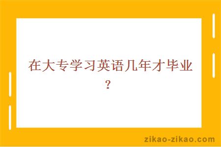 在大专学习英语几年才毕业？