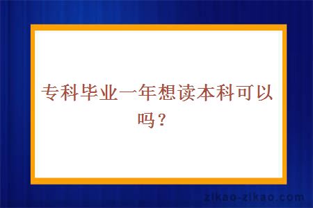 专科毕业一年想读本科可以吗？