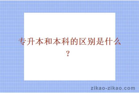 专升本和本科的区别是什么？