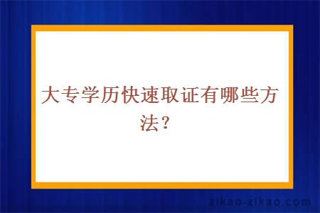 大专学历快速取证有哪些方法？