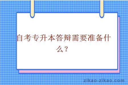 自考专升本答辩需要准备什么？