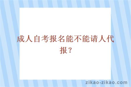 成人自考报名能不能请人代报？