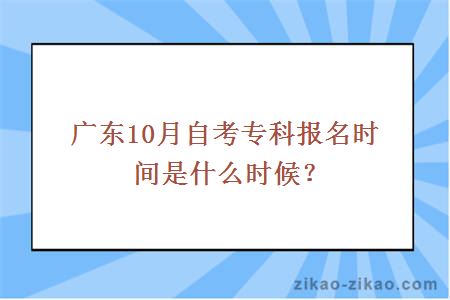 广东10月自考专科报名时间是什么时候？