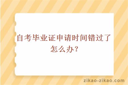 自考毕业证申请时间错过了怎么办？