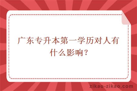 广东专升本第一学历对人有什么影响？