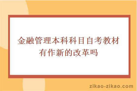 金融管理本科科目自考教材有作新的改革吗