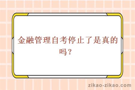 金融管理自考停止了是真的吗？