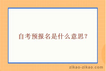 自考预报名是什么意思？