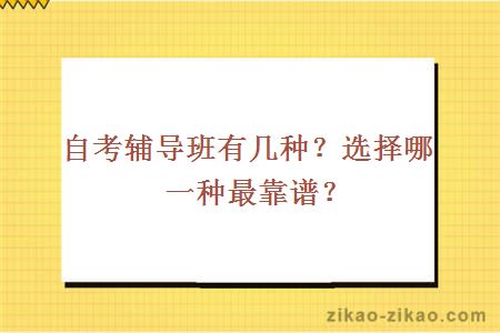 自考辅导班有几种？选择哪一种最靠谱？