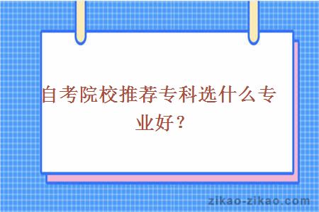 自考院校推荐专科选什么专业好？