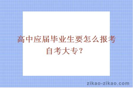 高中应届毕业生要怎么报考自考大专？