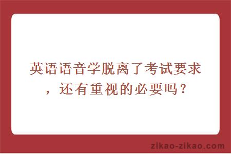 英语语音学脱离了考试要求，还有重视的必要吗？