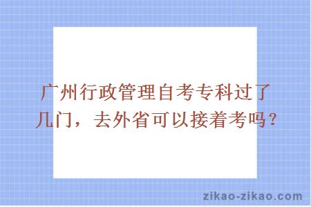 广州行政管理自考专科过了几门，去外省可以接着考吗？