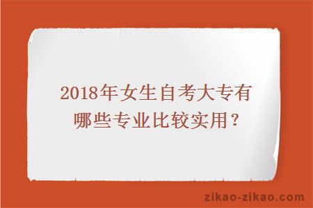 2018年女生自考大专有哪些专业比较实用？